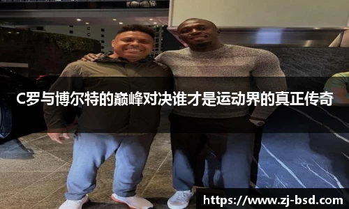 C罗与博尔特的巅峰对决谁才是运动界的真正传奇
